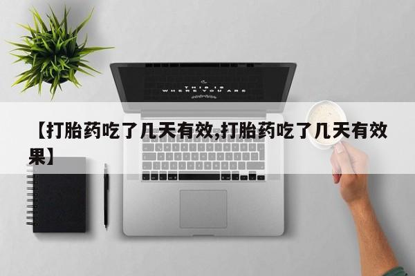 打胎药购买【打胎药吃了几天有效,打胎药吃了几天有效果】