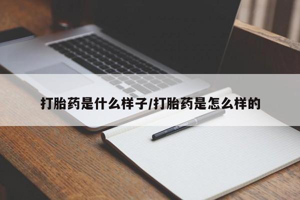 打胎药购买打胎药是什么样子/打胎药是怎么样的