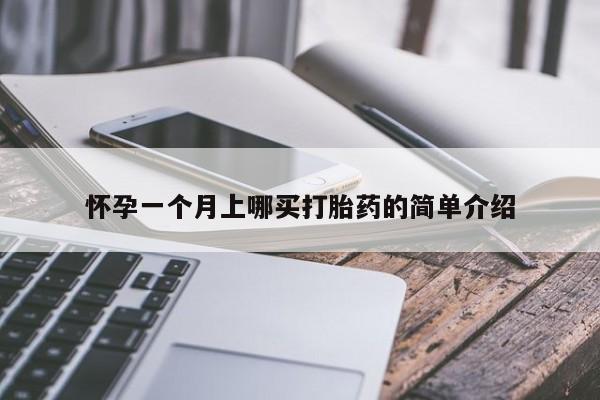 打胎药购买怀孕一个月上哪买打胎药的简单介绍