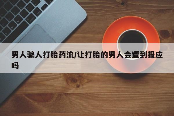 打胎药购买男人骗人打胎药流/让打胎的男人会遭到报应吗