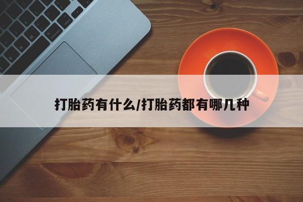 打胎药购买打胎药有什么/打胎药都有哪几种