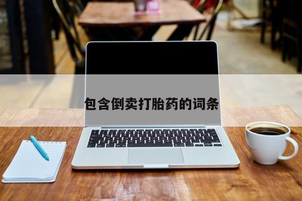打胎药购买包含倒卖打胎药的词条