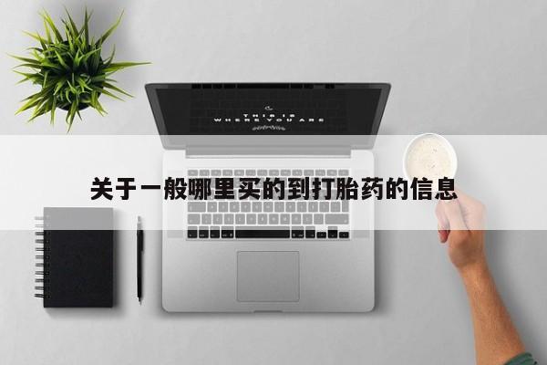打胎药购买关于一般哪里买的到打胎药的信息
